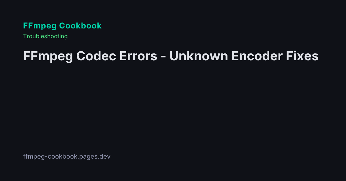 FFmpeg Codec Errors - Unknown Encoder Fixes